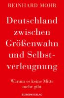 Deutschland zwischen Größenwahn und Selbstverleugnung - Reinhard Mohr