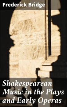 Читать Shakespearean Music in the Plays and Early Operas - Bridge Frederick