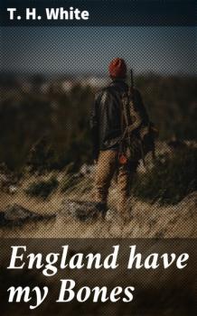 Читать England have my Bones - T. H. White
