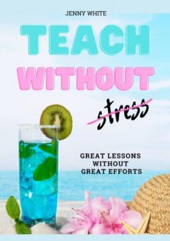Читать Teach Without Stress. Great Lessons Without Great Efforts - Jenny White