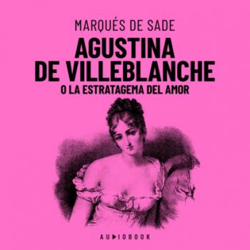 Читать Agustina De Villeblanche O La Estratagema Del Amor (Completo) - Marqués de Sade