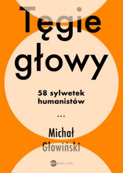 Читать Tęgie głowy. 58 sylwetek humanistów - Michał Głowiński