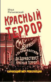 Читать Красный террор. Карающий меч революции - Илья Сергеевич Ратьковский