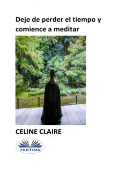 Читать Deje De Perder El Tiempo Y Comience A Meditar - Celine Claire