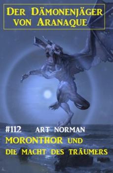 Читать Moronthor und die Macht des Träumers: Der Dämonenjäger von Aranaque 112 - Art Norman