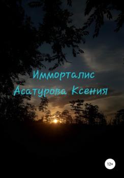 Читать Имморталис - Ксения Андреевна Асатурова
