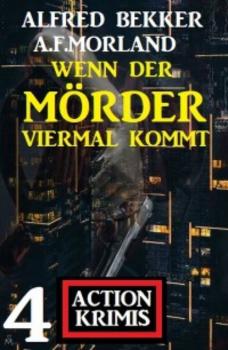 Читать Wenn der Mörder viermal kommt: 4 Action Krimis - A. F. Morland