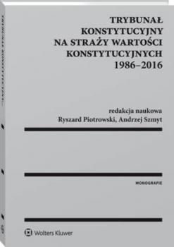 Читать Trybunał Konstytucyjny na straży wartości konstytucyjnych 1986-2016 - Ewa Łętowska