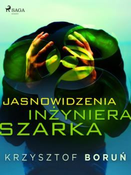 Читать Jasnowidzenia inżyniera Szarka - Krzysztof Boruń