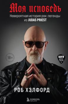 Читать Моя исповедь. Невероятная история рок-легенды из Judas Priest - Роб Хэлфорд