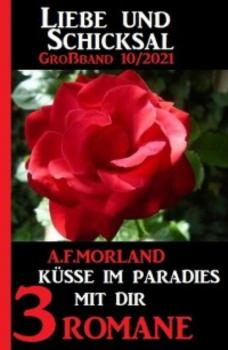 Читать Küsse im Paradies mit dir: Liebe und Schicksal Großband 3 Romane 10/2021 - A. F. Morland