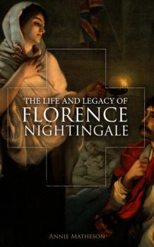 Читать The Life and Legacy of Florence Nightingale - Annie Matheson