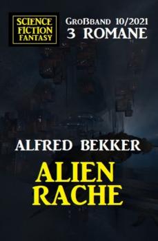 Читать Alienrache: Science Fiction Fantasy Großband 3 Romane 10/2021 - Alfred Bekker