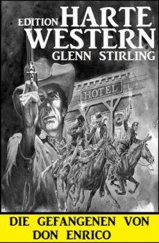 Читать Die Gefangenen von Don Enrico: Harte Western Edition - Glenn Stirling