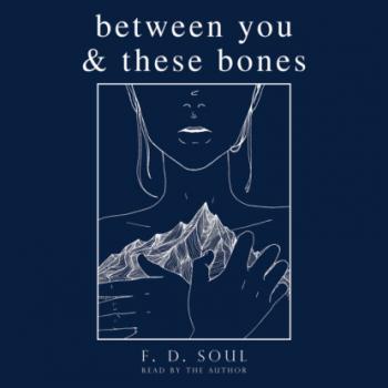 Читать Between You and These Bones (Unabridged) - F. D. Soul