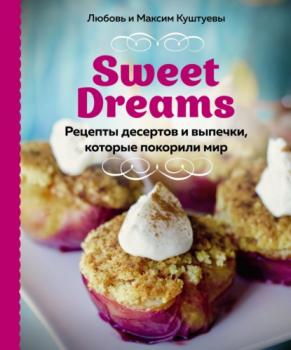 Читать Sweet Dreams. Рецепты десертов и выпечки, которые покорили мир - Любовь Куштуева