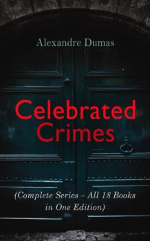 Читать Celebrated Crimes (Complete Series – All 18 Books in One Edition) - Alexandre Dumas