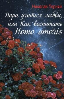Читать Пора учиться любви, или Как воспитать Homo amoris - Николай Пернай