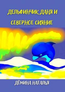 Читать Дельфинчик Даня и северное сияние - Наталья Дёмина