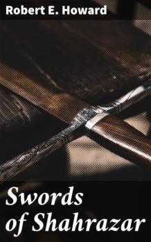 Читать Swords of Shahrazar - Robert E. Howard
