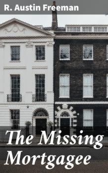 Читать The Missing Mortgagee - R. Austin Freeman