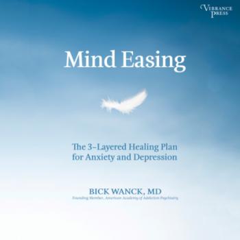 Читать Mind Easing - The Three-Layered Healing Plan for Anxiety and Depression (Unabridged) - Bick Wanck