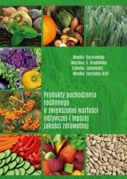 Читать Produkty pochodzenia roślinnego o zwiększonej wartości odżywczej i lepszej jakości zdrowotnej - Monika Bojanowska, Marzena S. Brodowska, Izabella Sachadyn-Król