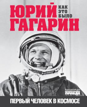 Читать Юрий Гагарин. Первый человек в космосе. Как это было - Александр Милкус
