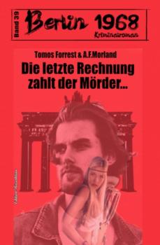 Читать Die letzte Rechnung zahlt der Mörder… Berlin 1968 Kriminalroman Band 39 - A. F. Morland