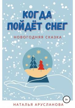 Читать Когда пойдёт снег. Новогодняя сказка - Наталья Арусланова