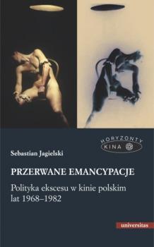 Читать Przerwane emancypacje. Polityka ekscesu w kinie polskim lat 1968-1982 - Sebastian Jagielski