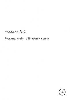 Читать Русские, любите ближних своих - Антон Сергеевич Москвин