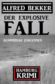 Читать Der explosive Fall: Kommissar Jörgensen Hamburg Krimi - Alfred Bekker