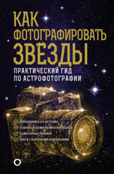 Читать Как фотографировать звезды. Практический гид по астрофотографии - Андрей Александрович Кузнецов