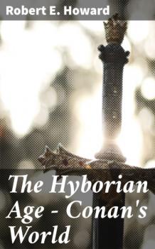 Читать The Hyborian Age - Conan's World - Robert E. Howard