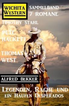 Читать Legenden, Rache und ein Haufen Desperados: Wichita Western Sammelband 7 Romane - Pete Hackett