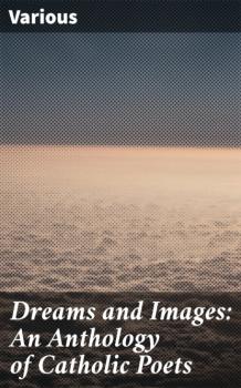 Читать Dreams and Images: An Anthology of Catholic Poets - Various