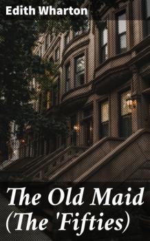 Читать The Old Maid (The 'Fifties) - Edith Wharton