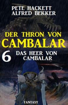 Читать Das Heer von Cambalar Der Thron von Cambalar 6 - Pete Hackett