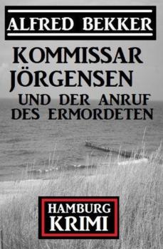Читать Kommissar Jörgensen und der Anruf des Ermordeten: Hamburg Krimi - Alfred Bekker