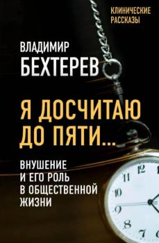 Читать Я досчитаю до пяти… Внушение и его роль в общественной жизни - Владимир Михайлович Бехтерев