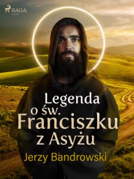 Читать Legenda o św. Franciszku z Asyżu - Jerzy Bandrowski