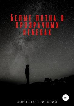 Читать Белые пятна в прозрачных небесах - Григорий Алексеевич Хорошко