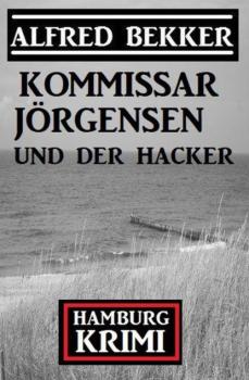 Читать Kommissar Jörgensen und der Hacker: Hamburg Krimi - Alfred Bekker