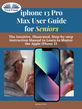 Читать IPhone 13 Pro Max User Guide For Seniors - James Nino