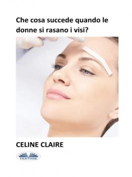 Читать Che Cosa Succede Quando Le Donne Si Rasano I Visi? - Celine Claire
