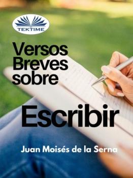 Читать Versos Breves Sobre El Escribir - Dr. Juan Moisés De La Serna
