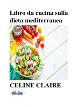 Читать Libro Da Cucina Sulla Dieta Mediterranea - Celine Claire