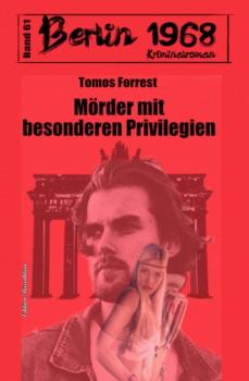 Читать Mörder mit besonderen Privilegien Berlin 1968 Kriminalroman Band 61 - Tomos Forrest