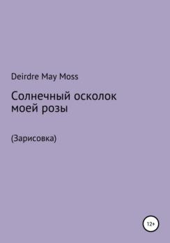 Читать Солнечный осколок моей розы - Deirdre May Moss